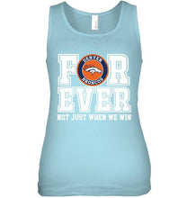 Load image into Gallery viewer, Denver Broncos forever for ever not just when we win shirt
