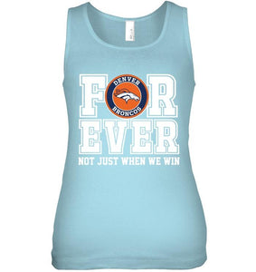 Denver Broncos forever for ever not just when we win shirt